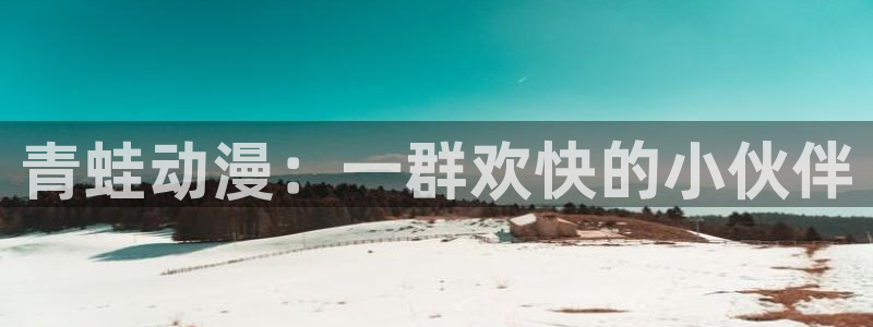 fulitt.org禁漫天堂：青蛙动漫：一群欢快的小伙伴