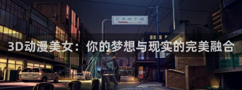 www禁漫天堂：3D动漫美女：你的梦想与现实的完美融合