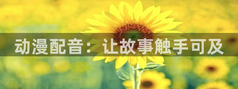 免费a漫–禁漫天堂：动漫配音：让故事触手可及