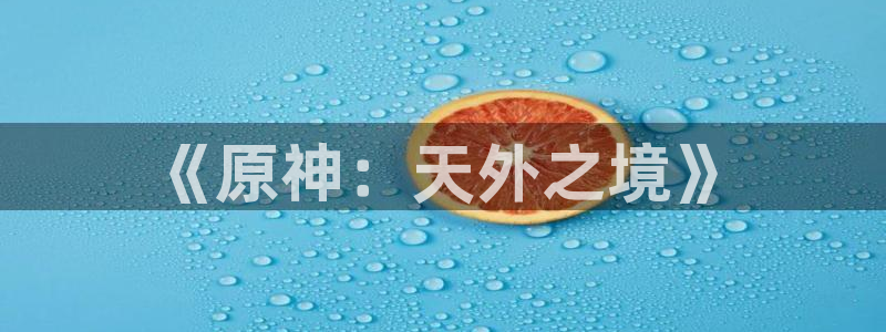 1禁漫天堂：《原神：天外之境》